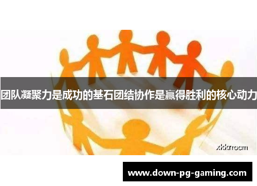 团队凝聚力是成功的基石团结协作是赢得胜利的核心动力