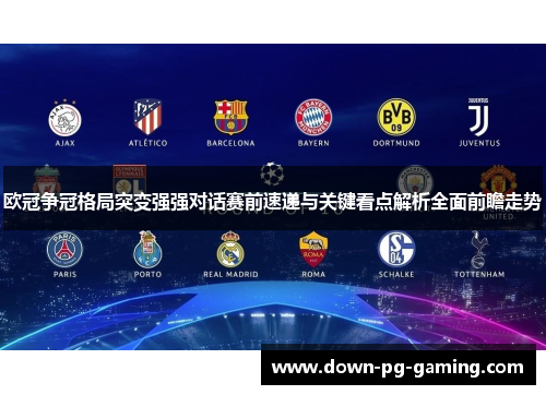 欧冠争冠格局突变强强对话赛前速递与关键看点解析全面前瞻走势