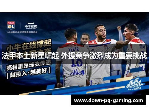 法甲本土新星崛起 外援竞争激烈成为重要挑战