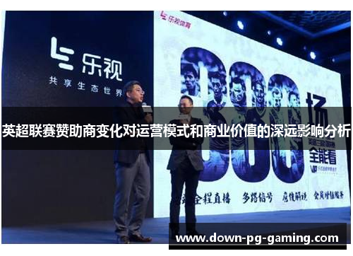 英超联赛赞助商变化对运营模式和商业价值的深远影响分析